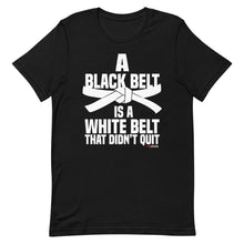Load image into Gallery viewer, A Black Belt Is A White Belt That Didn't Quit Short-Sleeve Unisex T-Shirt