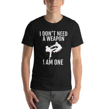 Load image into Gallery viewer, I Don't Need A Weapon I Am One Short-Sleeve Unisex T-Shirt