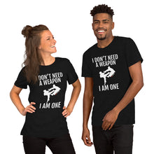 Load image into Gallery viewer, I Don't Need A Weapon I Am One Short-Sleeve Unisex T-Shirt