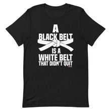 Load image into Gallery viewer, A Black Belt Is A White Belt That Didn't Quit Short-Sleeve Unisex T-Shirt