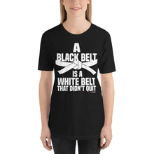 Load image into Gallery viewer, A Black Belt Is A White Belt That Didn&#39;t Quit Short-Sleeve Unisex T-Shirt
