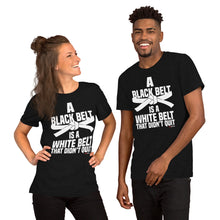 Load image into Gallery viewer, A Black Belt Is A White Belt That Didn't Quit Short-Sleeve Unisex T-Shirt