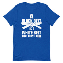 Load image into Gallery viewer, A Black Belt Is A White Belt That Didn't Quit Short-Sleeve Unisex T-Shirt
