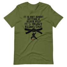 Load image into Gallery viewer, It's Not About Getting A Black Belt It's About Being One Short-Sleeve Unisex T-Shirt