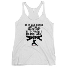 Load image into Gallery viewer, It's Not About Getting A Black Belt It's About Becoming One Women's Racerback Tank