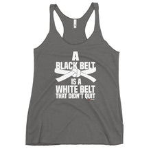 Load image into Gallery viewer, A Black Belt Is A White Belt That Didn't Quit Women's Racerback Tank