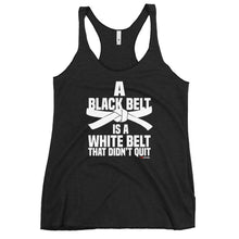Load image into Gallery viewer, A Black Belt Is A White Belt That Didn't Quit Women's Racerback Tank