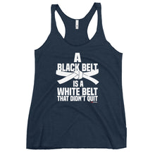 Load image into Gallery viewer, A Black Belt Is A White Belt That Didn't Quit Women's Racerback Tank