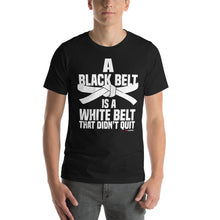 Load image into Gallery viewer, A Black Belt Is A White Belt That Didn&#39;t Quit Short-Sleeve Unisex T-Shirt