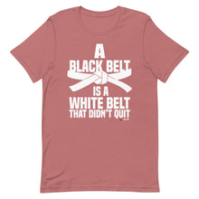 Load image into Gallery viewer, A Black Belt Is A White Belt That Didn&#39;t Quit Short-Sleeve Unisex T-Shirt