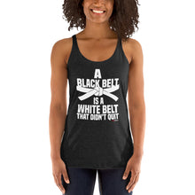 Load image into Gallery viewer, A Black Belt Is A White Belt That Didn&#39;t Quit Women&#39;s Racerback Tank

