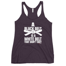 Load image into Gallery viewer, A Black Belt Is A White Belt That Didn&#39;t Quit Women&#39;s Racerback Tank